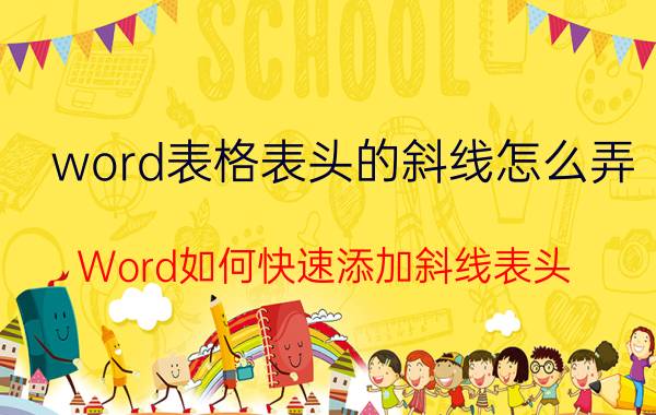 word表格表头的斜线怎么弄 Word如何快速添加斜线表头？